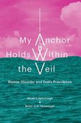 My Anchor Holds Within the Veil: Bipolar Disorder and God's Providence (en Inglés)