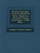 Histoire Physique, Civile Et Morale De Paris, Depuis Les Premiers Temps Historiques. [with] Atlas... (en Francés)