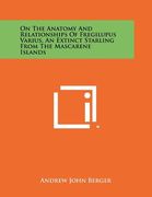 on the anatomy and relationships of fregilupus varius, an extinct starling from the mascarene islands (en Inglés)
