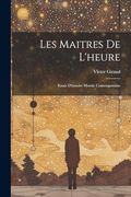 Les Maitres de L'heure: Essais D'histoire Morale Contemporaine (en Francés)