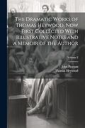 The Dramatic Works of Thomas Heywood, now First Collected With Illustrative Notes and a Memoir of the Author; Volume 2 (en Inglés)