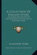 a collection of english styles: or forms for the use of the profession of the law in scotland (1824) (en Inglés)