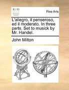 l'allegro, il penseroso, ed il moderato. in three parts. set to musick by mr. handel. (en Inglés)