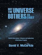 Why the Universe Bothers to Exist: Theistic Determinism, Evidences and Implications - A Worldview Proposal (en Inglés)
