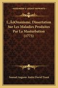 L'Onanisme, Dissertation Sur Les Maladies Produites Par La Masturbation (1775) (en Francés)