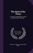 The Spirit of the Times: In a Series of Observations on the Important Events of the age ... (en Inglés)