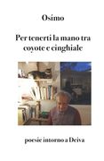Per tenerti la mano tra coyote e cinghiale: Poesie intorno a Deiva (en Italiano)