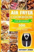 Air Fryer Cookbook for Beginners #2020: 500 Delicious and Extremely Easy air Fryer Recipes for Busy People on a Budget – Everyone Will Love (en Inglés)