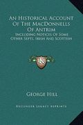 an historical account of the macdonnells of antrim: including notices of some other septs, irish and scottish (en Inglés)