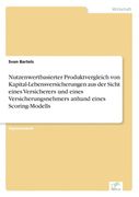 Nutzenwertbasierter Produktvergleich von Kapital-Lebensversicherungen aus der Sicht Eines Versicherers und Eines Versicherungsnehmers Anhand Eines Scoring-Modells (en Alemán)