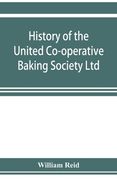 History of the United Co-Operative Baking Society Ltd. , a Fifty Years' Record, 1869-1919 