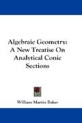 algebraic geometry: a new treatise on analytical conic sections