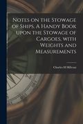 Notes on the Stowage of Ships [microform]. A Handy Book Upon the Stowage of Cargoes, With Weights and Measurements (en Inglés)