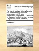 the first six books of milton's paradise lost, rendered into grammatical construction; ... with notes grammatical, geographical, ... designed for the (en Inglés)