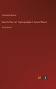 Geschichte der Freimaurerei in Deutschland: Erster Band (en Alemán)