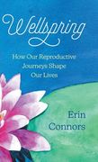 Wellspring: How our Reproductive Journeys Shape Our Lives (en Inglés)