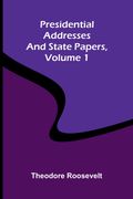 Presidential addresses and state papers, Volume 1 (en Inglés)