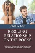 Rescuing Relationship on the Rocks: The Ultimate Relationship Guide To Mend And Rescue Broken And Despaired Relationship (en Inglés)