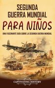 Segunda Guerra Mundial para niños: Una fascinante guía sobre la Segunda Guerra Mundial
