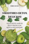 Smoothies Detox Deliciosi: 100 de ReȚete UȘor de FĂcut Pentru a Va Ajuta La Detoxificare