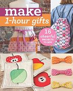 Make 1-Hour Gifts: 16 Cheerful Projects to sew (en Inglés)