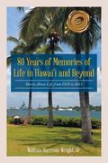80 Years of Memories of Life in Hawaii and Beyond: Biographical Stories About Life from 1929 to 2013 (en Inglés)