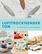 Lufttrocknender Ton: Schöne Dinge im nu Modelliert (in German)