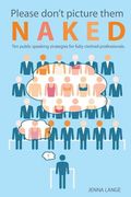 Please don't picture them naked: 10 public speaking strategies for fully-clothed professionals (en Inglés)