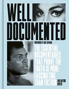 Well Documented: The Essential Documentaries That Prove the Truth is More Fascinating Than Fiction