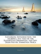 euphorion: introduction. the sacrifice. the italy of the elizabethen dramatists. the out-door poetry. symmetria prisca