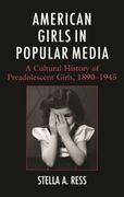 American Girls in Popular Media: A Cultural History of Preadolescent Girls, 1890-1945 (en Inglés)