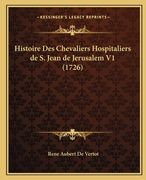 Histoire Des Chevaliers Hospitaliers de S. Jean de Jerusalem V1 (1726) (en Francés)