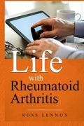 Life with Rheumatoid Arthritis: What Is the Disease? How Did I Get It? How Do I Cope? Your Questions Answered?