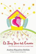 El Feng Shui del Corazón: Vive una Historia de Amor con tu Propio Hogar: Volume 3 (Feng Shui Para Loquillos)