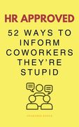 HR Approved 52 Ways To Inform Coworkers They're Stupid (en Inglés)