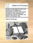 essays on the being of a god, his governing and preserving providence; and also some farther thoughts on the necessity and certainty of a divine revel
