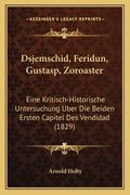 Dsjemschid, Feridun, Gustasp, Zoroaster: Eine Kritisch-Historische Untersuchung Uber Die Beiden Ersten Capitel Des Vendidad (1829) (en Alemán)