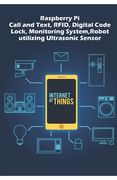 Raspberry Pi - Advanced: Call and Text, RFID, Digital Code Lock, Monitoring System, Robot utilizing Ultrasonic Sensor etc.., (en Inglés)