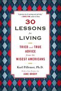 30 Lessons for Living: Tried and True Advice From the Wisest Americans 