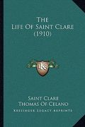 the life of saint clare (1910) (en Inglés)