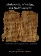 Mathematics, Metrology, and Model Contracts: A Codex From Late Antique Business Education (P. Mathe ) (Isaw Monographs) (en Inglés)