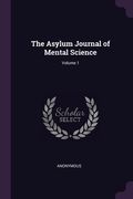 The Asylum Journal of Mental Science; Volume 1 (en Inglés)