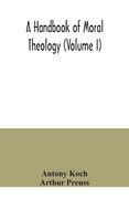 A Handbook of Moral Theology (Volume i) de Arthur Preuss Antony Koch(Alpha Editions) (en Inglés)