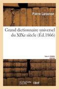 Grand Dictionnaire Universel Du XIXe Siècle. Tome 4. Chemin-Contray: Français, Historique, Géographique, Mythologique, Bibliographique (en Francés)