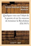 Quelques Vues Sur l'Objet de la Guerre Et Sur Les Moyens de Terminer La Révolution (en Francés)