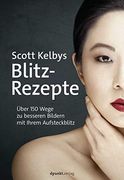 Scott Kelbys Blitz-Rezepte: Über 150 Wege zu Besseren Bildern mit Ihrem Aufsteckblitz (en Alemán)