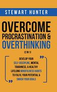 Overcome Procrastination & Overthinking (2 in 1): Develop Your Self-Discipline, Mental Toughness, & Healthy Lifelong Mindfulness Habits to Fulfil Your Potential & Smash Your Goals (en Inglés)