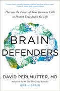 Brain Defenders: Harness the Power of Your Immune Cells to Protect Your Brain for Life