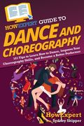 HowExpert Guide to Dance and Choreography: 101 Tips to Learn How to Dance, Improve Your Choreography Skills, and Become a Better Performer (en Inglés)