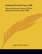 gaisford greek prose, 1908: warren hastings' defense of his administration in india (1908)